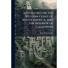 (영문도서)Adventures on the Western Coast of South America and the Interior of California... Paperback, Scholar's Choice, English, 9781297018626