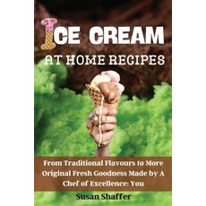 Ice Cream at Home Recipes: From Traditional Flavours to More Original Fresh Goodness Made by A Chef ... Paperback, Susan Shaffer, English, 9781802661248