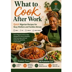 (영문도서)What to Cook After Work: Quick Nigerian Recipes for Busy Mothers and Families Ab... Paperback, AB Publisher LLC, English, 9798256054847 AB Publisher LLC, English, 9798256054847
