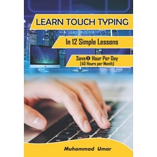 (영문도서) Learn Touch Typing in 12 Simple Lessons: Save 1 Hour Per Day [40 Hours per Month] Paperback, Independently Published