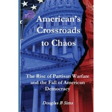 (영문도서) America's Crossroads to Chaos: The Rise of Partisan Warfare and the Fall of Ame... Paperback, Douglas B Sims, English, 9798991329248