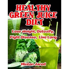 (영문도서) Healthy Green Juice Diet 2022: Lose Weight Detoxify Fight Disease and Live Long Paperback, Independently Published, English, 9798848125702