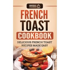 (영문도서) French Toast Cookbook: Delicious French Toast Recipes Made Easy Hardcover, Grizzly Publishing Co, English, 9781952395390