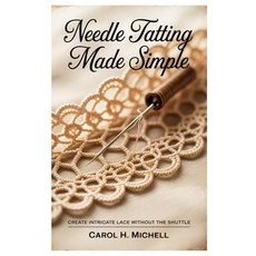 (영문도서)Needle Tatting Made Simple: Create Intricate Lace without the Shuttle Paperback, Independently Published, English, 9798294845513 Independently Published, English, 9798294845513