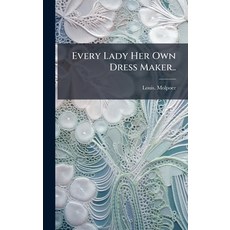 (영문도서)Every Lady Her Own Dress Maker.. Hardcover, Hutson Street Press, English, 9781025218038