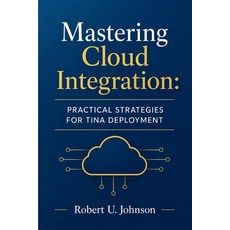 (영문도서)Mastering Cloud Integration: Practical Strategies for Tina Deployment Paperback, Independently Published, English, 9798196648250 Independently Published, English, 9798196648250