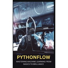 (영문도서) Pythonflow: Mastering Machine Learning from Basics to Brilliance Paperback, Independently Published, English, 9798873489657