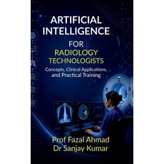 (영문도서)Artificial Intelligence for Radiology Technologists: Concepts Clinical Applicat... Hardcover, English, Prof Fazal Ahmad, Notion Press