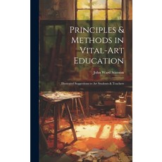 (영문도서) Principles & Methods in Vital-art Education: Illustrated Suggestions to art Students & Teachers Hardcover, Legare Street Press, English, 9781019907856