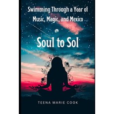 (영문도서)Soul to Sol: Swimming Through a Year of Music Magic and Mexico Paperback, Soul 2 Sol with Teena Marie..., English, 9798992871333
