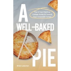 (영문도서) A Well-Baked Pie: The 4-Year Practical College Guide to Launch Your Corporate Career Paperback, Armin Lear Press, English, 9781956450217