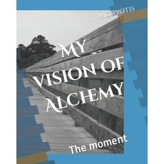 (영문도서) My vision of Alchemy: The moment Paperback, Independently Published, English, 9798469629436