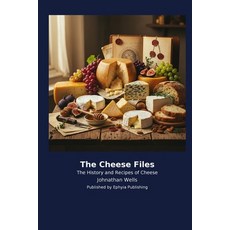(영문도서)The Cheese Files: The History and Recipes of Cheese Paperback, Ephyia Publishing, English, 9798256040901 Ephyia Publishing, English, 9798256040901