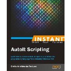 Instant AutoIt Scripting Essentials How-to, Packt Publishing