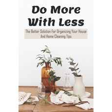 Do More With Less: The Better Solution For Organizing Your House And Home Cleaning Tips: Home Organi... Paperback, Independently Published, English, 9798709368118