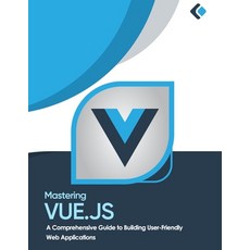 (영문도서) Mastering Vue.js: A Comprehensive Guide to Building User-Friendly Web Applications Paperback, Independently Published, English, 9798391801313