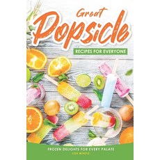 (영문도서) Great Popsicle Recipes for Everyone: Frozen Delights for Every Palate Paperback, Independently Published, English, 9798865395805