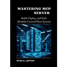 (영문도서)Mastering MCP Server: Build Deploy and Scale Modular Control Plane Systems Paperback, Independently Published, English, 9798294392642