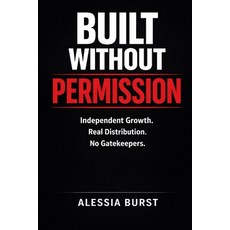 (영문도서)Built Without Permission: Independent Growth. Real Distribution. No Gatekeepers. Paperback, Independently Published, English, 9798242852204