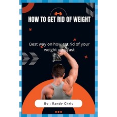(영문도서) How to Get Rid of Weight: Best way to to get rid of your weight very fast Paperback, Independently Published, English, 9798356606519
