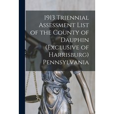 (영문도서) 1913 Triennial Assessment List of the County of Dauphin (exclusive of Harrisburg) Pennsylvania Paperback, Legare Street Press, English, 9781013693465