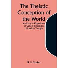 (영문도서) The Theistic Conception of the World An Essay in Opposition to Certain Tendencies of Modern T... Paperback, Alpha Edition, English, 9789357945967