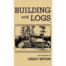 Building With Logs (Legacy Edition): A Classic Manual On Building Log Cabins Shelters Shacks Look... Hardcover, Doublebit Press
