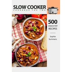Slow Cooker Cookbook for Two - 500 Crock Pot Recipes: Nutritious Recipe Book for Beginners and Pros Paperback, Independently Published