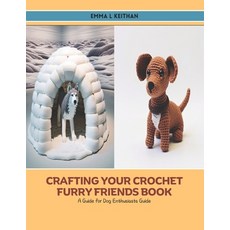 (영문도서) Crafting Your Crochet Furry Friends Book: A Guide for Dog Enthusiasts Guide Paperback, Independently Published, English, 9798328706094