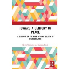 Toward a Century of Peace: A Dialogue on the Role of Civil Society in Peacebuilding Paperback, Routledge