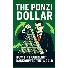 (영문도서)The Ponzi Dollar: How Fiat Currency Bankrupted the World: A hard-hitting expert... Paperback, Independently Published, English, 9798287255732