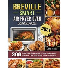 Breville Smart Air Fryer Oven Cookbook 2021: 300 Delicious Guaranteed Family-Approved Recipes That ... Hardcover, John Meeks, English, 9781802443332