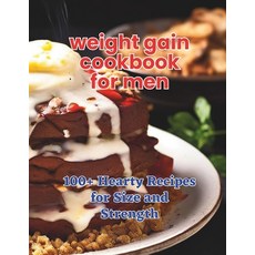 (영문도서) The Weight Gain Cookbook for Men: 100+ Hearty Recipes for Size and Strength Paperback, Independently Published, English, 9798325682407