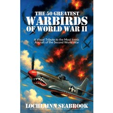 (영문도서)The 50 Greatest Warbirds of World War II: A Visual Tribute to the Most Iconic Ai... Paperback, Sea Raven Press, English, 9781955351645