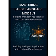 (英文圖書)Mastering Large Language Models: Building Intelligent Applications with LLMs and... 平裝版, Independently Published, 英文