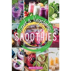(영문도서) Fruit and Vegetables Smoothies: Spur your body through healthy fresh fruit and vegetables' q... Paperback, Norma Spoon Cookbook, English, 9781803461236