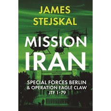 (영문도서)Mission Iran: Special Forces Berlin & Operation Eagle Claw Jtf 1-79: Us-Exclusi... Hardcover, Casemate, English, 9781636244945