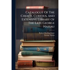 (영문도서)Catalogue Of The Choice Curious And Extensive Library Of The Late George Nassau Paperback, Nabu Press, English, 9781179568645