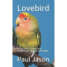 Lovebird: All you need to know about Lovebird care housing and feeding Paperback, Independently Published