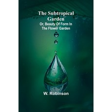 (영문도서) The Subtropical Garden; or beauty of form in the flower garden. Paperback, Alpha Edition, English, 9789364737111