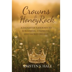 (영문도서)Crowns & HoneyRock: A Daughter's Journey to Surrender Strength and Sacred Dreams Paperback, Genesis Publishing House, English, 9798999758460