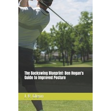 (영문도서) The Backswing Blueprint: Ben Hogan's Guide to Improved Posture Paperback, Independently Published, English, 9798303563872