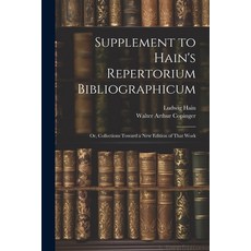 (영문도서) Supplement to Hain's Repertorium Bibliographicum: Or Collections Toward a New Edition of Tha... Paperback, Legare Street Press, English, 9781021642264