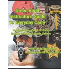 (영문도서)Green Beret Instructor's Guide to Everyday Carry: How Instructors Can Build Safe... Paperback, Kyle A. Barrington, English, 9798218785864