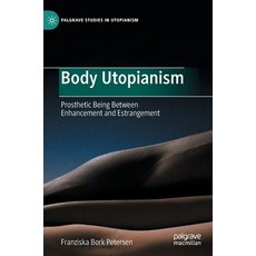 (영문도서) Body Utopianism: Prosthetic Being Between Enhancement and Estrangement Hardcover, Palgrave MacMillan, English, 9783030974855