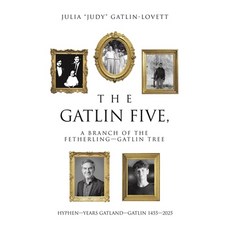 (영문도서)The Gatlin Five a Branch of the Fetherling-Gatlin Tree: Hyphen-Years Gatland-Ga... Hardcover, Xlibris Us, English, 9798369447581