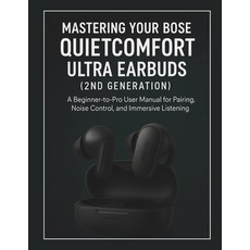 (영문도서)Mastering Your Bose QuietComfort Ultra Earbuds (2nd Generation): A Beginner-to-P... Paperback, Independently Published, English, 9798270920975