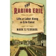 (영문도서) The Raging Erie: Life and Labor Along the Erie Canal Paperback, Columbia University Press, English, 9780231216388