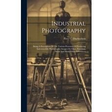 (영문도서) Industrial Photography: Being A Description Of The Various Processes Of Producing Indestructi... Hardcover, Legare Street Press, English, 9781020594809
