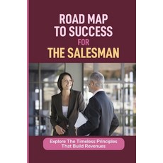 (영문도서) Road Map To Success For The Salesman: Explore The Timeless Principles That Build Revenues: Im... Paperback, Independently Published, English, 9798533118880